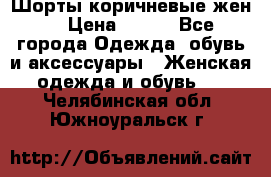 Шорты коричневые жен. › Цена ­ 150 - Все города Одежда, обувь и аксессуары » Женская одежда и обувь   . Челябинская обл.,Южноуральск г.